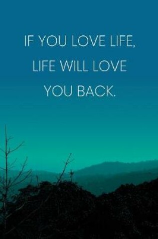 Cover of Inspirational Quote Notebook - 'If You Love Life, Life Will Love You Back.' - Inspirational Journal to Write in - Inspirational Quote Diary