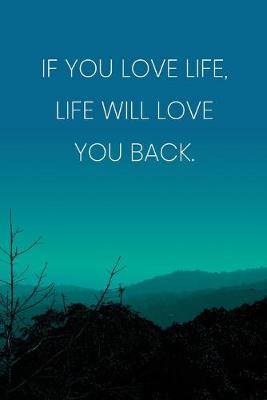 Book cover for Inspirational Quote Notebook - 'If You Love Life, Life Will Love You Back.' - Inspirational Journal to Write in - Inspirational Quote Diary