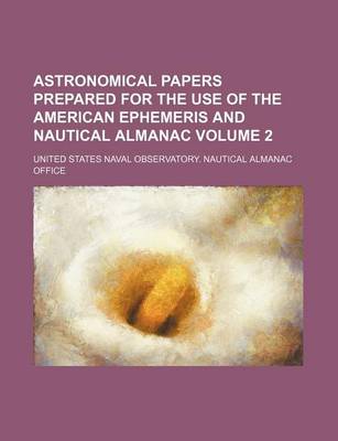 Book cover for Astronomical Papers Prepared for the Use of the American Ephemeris and Nautical Almanac Volume 2