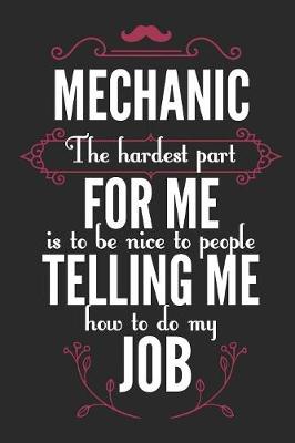 Book cover for Mechanic The Hardest Part For Me Is To Be Nice To People Telling Me How To Do My Job