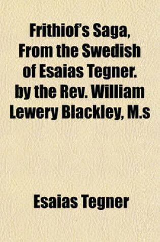 Cover of Frithiof's Saga, from the Swedish of Esaias Tegner. by the REV. William Lewery Blackley, M.S