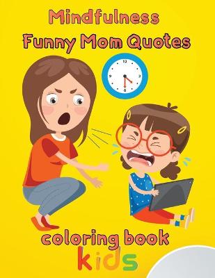Book cover for MindFulness Funny Mom Quotes Coloring Book Kids