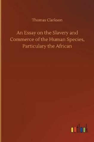 Cover of An Essay on the Slavery and Commerce of the Human Species, Particulary the African