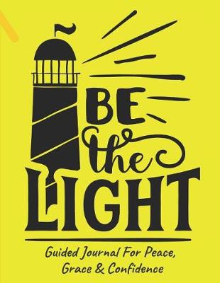 Book cover for Be The Light Guided Journal For Peace, Grace & Confidence