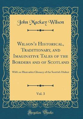 Book cover for Wilson's Historical, Traditionary, and Imaginative Tales of the Borders and of Scotland, Vol. 3