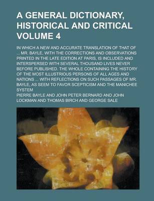 Book cover for A General Dictionary, Historical and Critical; In Which a New and Accurate Translation of That of ... Mr. Bayle, with the Corrections and Observations Printed in the Late Edition at Paris, Is Included and Interspersed with Volume 4