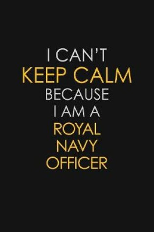 Cover of I Can't Keep Calm Because I Am A Royal Navy Officer