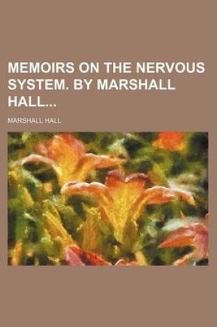 Cover of Memoirs on the Nervous System. by Marshall Hall