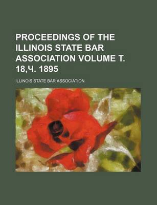 Book cover for Proceedings of the Illinois State Bar Association Volume . 18, . 1895