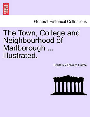 Book cover for The Town, College and Neighbourhood of Marlborough ... Illustrated.
