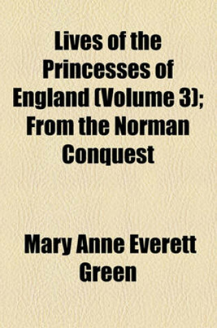 Cover of Lives of the Princesses of England (Volume 3); From the Norman Conquest