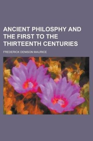 Cover of Ancient Philosphy and the First to the Thirteenth Centuries