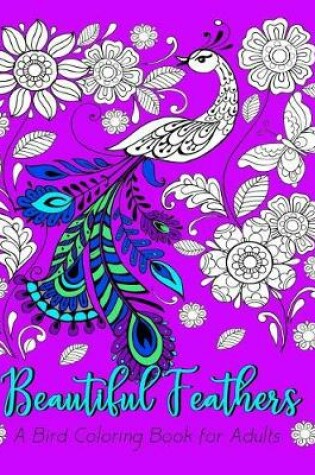 Cover of Beautiful Feathers A Bird Coloring Book for Adults