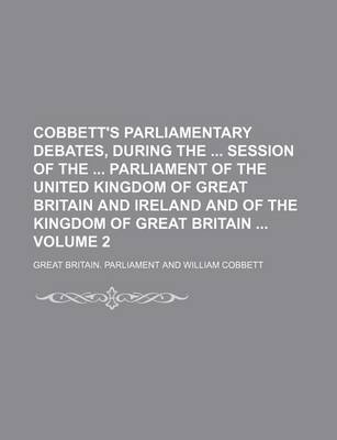 Book cover for Cobbett's Parliamentary Debates, During the Session of the Parliament of the United Kingdom of Great Britain and Ireland and of the Kingdom of Great Britain Volume 2