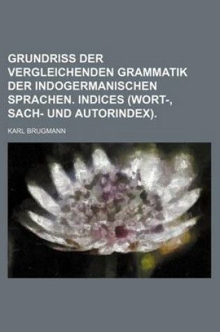 Cover of Grundriss Der Vergleichenden Grammatik Der Indogermanischen Sprachen. Indices (Wort-, Sach- Und Autorindex).