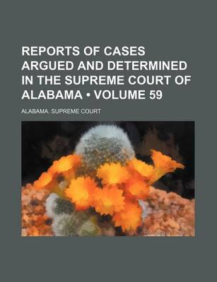 Book cover for Reports of Cases Argued and Determined in the Supreme Court of Alabama (Volume 59)