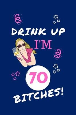 Book cover for Drink Up I'm 70 Bitches!