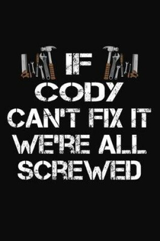 Cover of If Cody Can't Fix It We're All Screwed