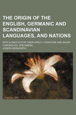 Cover of The Origin of the English, Germanic and Scandinavian Languages, and Nations; With a Sketch for Their Early Literature and Short Chronolog. Specimens