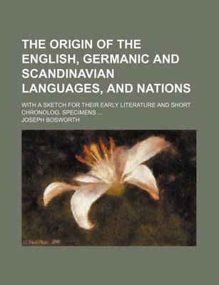 Book cover for The Origin of the English, Germanic and Scandinavian Languages, and Nations; With a Sketch for Their Early Literature and Short Chronolog. Specimens