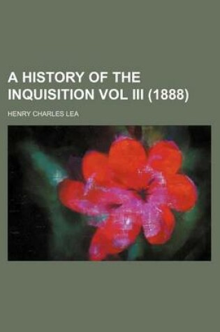 Cover of A History of the Inquisition Vol III (1888)