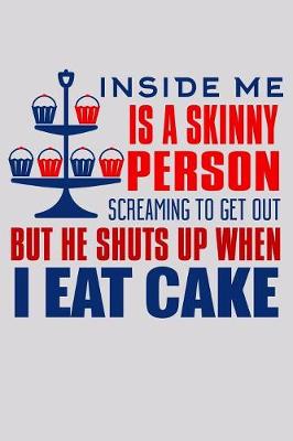 Book cover for Inside Me Is A Skinny Person Screaming To Get Out But He Shuts Up When I Eat Cake