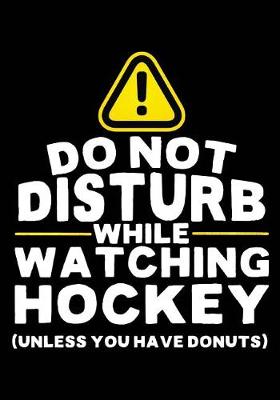 Book cover for Do Not Disturb While Watching Hockey (Unless You Have Donuts)