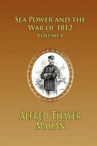 Cover of SEA POWER AND THE WAR OF 1812 - Volume 1
