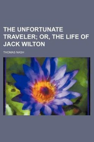 Cover of The Unfortunate Traveler; Or, the Life of Jack Wilton