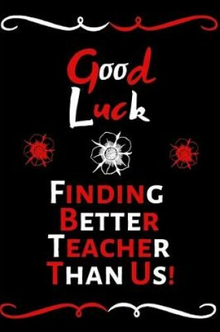 Cover of Good Luck Finding Better Teacher Than Us!