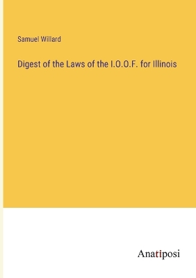 Book cover for Digest of the Laws of the I.O.O.F. for Illinois