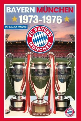 Book cover for Bayern München 1973-1976 Das Goldene Zeitalter