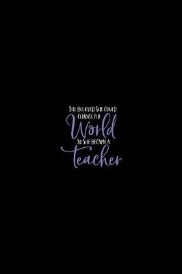 Book cover for She Believed She Could Change the World so She Became a Teacher