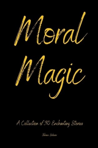 Cover of Moral Magic a Collection Of 30 Enchanting Stories