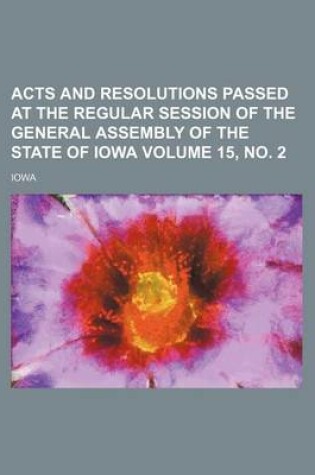 Cover of Acts and Resolutions Passed at the Regular Session of the General Assembly of the State of Iowa Volume 15, No. 2