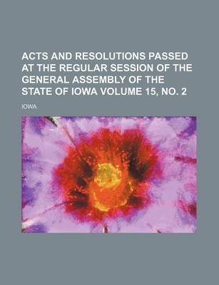 Book cover for Acts and Resolutions Passed at the Regular Session of the General Assembly of the State of Iowa Volume 15, No. 2