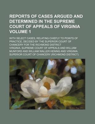 Book cover for Reports of Cases Argued and Determined in the Supreme Court of Appeals of Virginia Volume 1; With Select Cases, Relating Chiefly to Points of Practice, Decided by the Superior Court of Chancery for the Richmond District