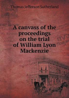 Book cover for A canvass of the proceedings on the trial of William Lyon Mackenzie