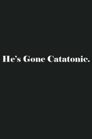 Cover of He's Gone Catatonic.