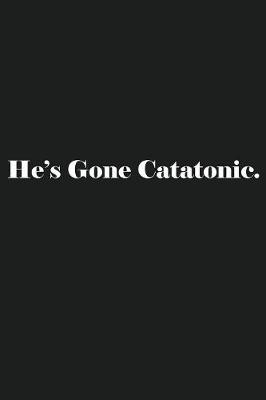 Book cover for He's Gone Catatonic.