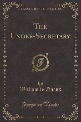 Book cover for The Under-Secretary (Classic Reprint)