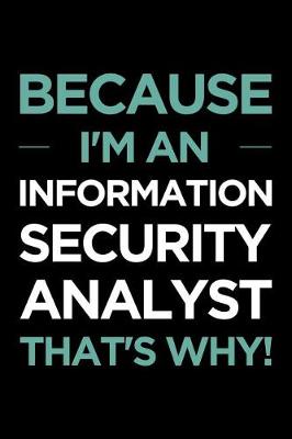 Book cover for Because I'm an Information Security Analyst That's Why