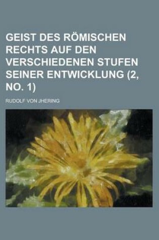 Cover of Geist Des Romischen Rechts Auf Den Verschiedenen Stufen Seiner Entwicklung (2, No. 1 )