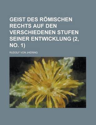 Book cover for Geist Des Romischen Rechts Auf Den Verschiedenen Stufen Seiner Entwicklung (2, No. 1 )