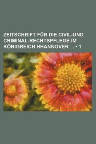 Cover of Zeitschrift Fur Die Civil-Und Criminal-Rechtspflege Im K Nigreich Hhannover . . (1)