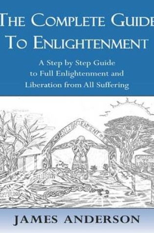 Cover of The Complete Guide to Enlightenment - A Step by Step Guide to Full Enlightenment and Liberation from All Suffering