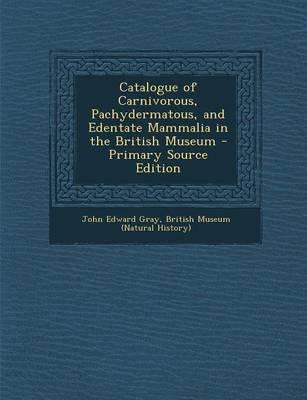 Book cover for Catalogue of Carnivorous, Pachydermatous, and Edentate Mammalia in the British Museum