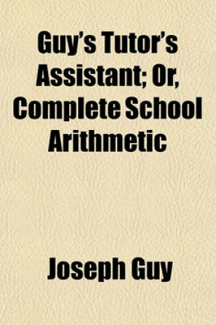 Cover of Guy's Tutor's Assistant; Or, Complete School Arithmetic