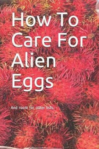 Cover of How To Care For Alien Eggs