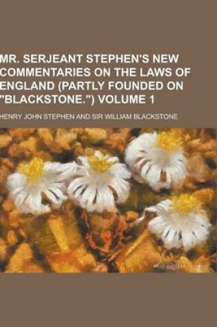 Cover of Mr. Serjeant Stephen's New Commentaries on the Laws of England (Partly Founded on Blackstone.) Volume 1